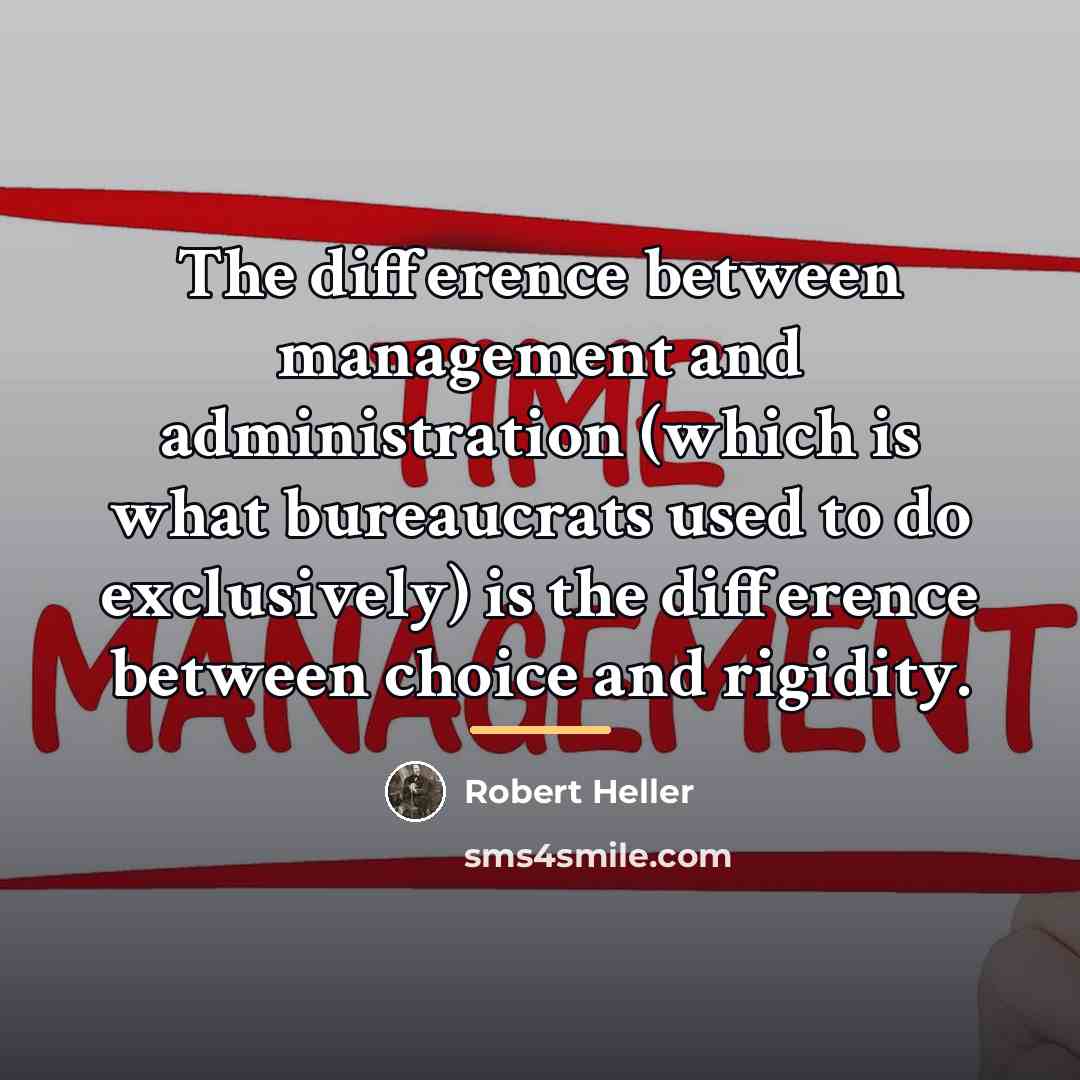 “The difference between management and administration (which is what bureaucrats…” quote by Robert Heller