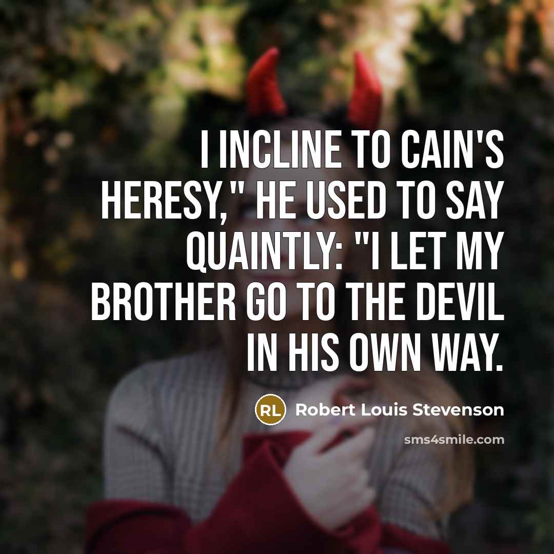 “I incline to Cain's heresy," he used to say quaintly:…” quote by Robert Louis Stevenson