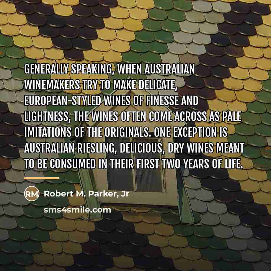 “Generally speaking, when Australian winemakers try to make delicate, European-styled…” quote by Robert M. Parker, Jr