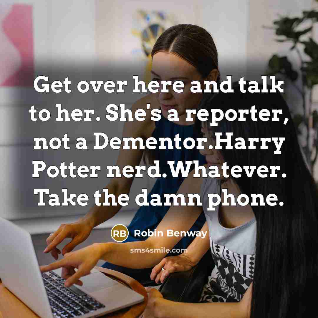 “Get over here and talk to her. She's a reporter,…” quote by Robin Benway