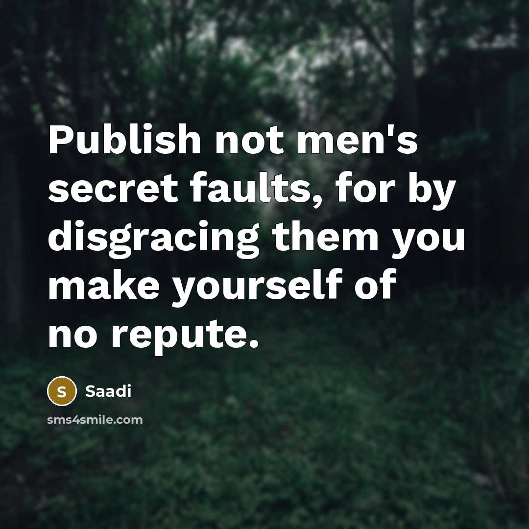 “Publish not men's secret faults, for by disgracing them you…” quote by Saadi
