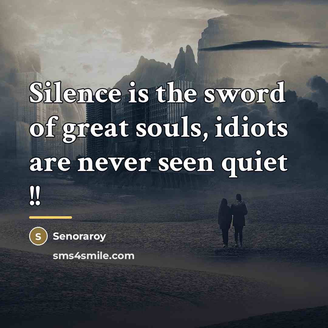 “Silence is the sword of great souls, idiots are never…” quote by Senoraroy