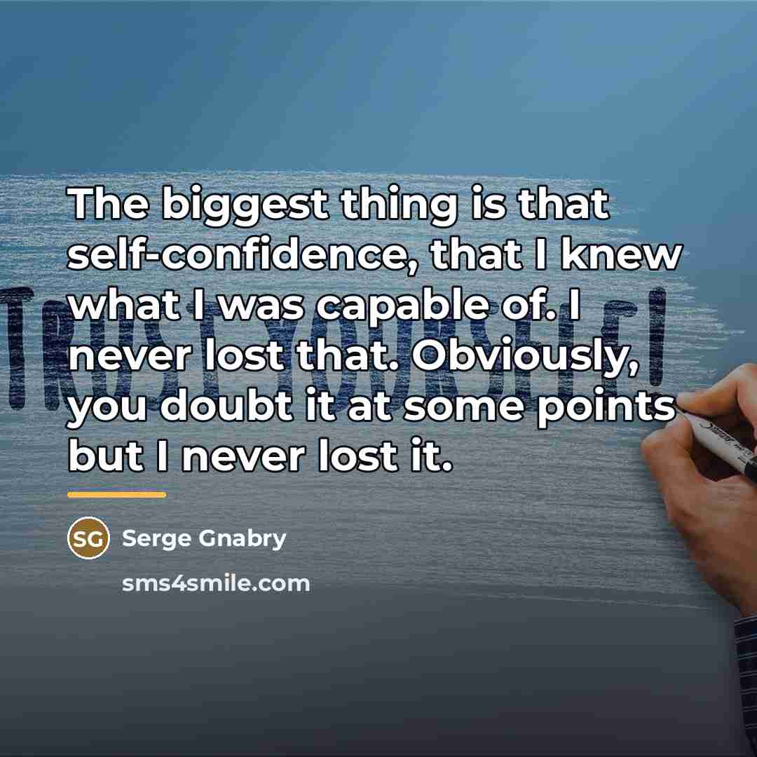 “The biggest thing is that self-confidence, that I knew what…” quote by Serge Gnabry