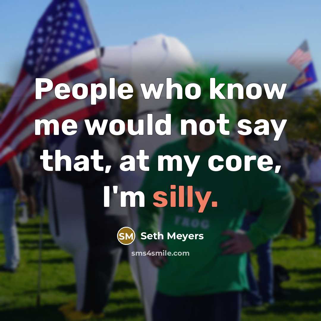 “People who know me would not say that, at my…” quote by Seth Meyers