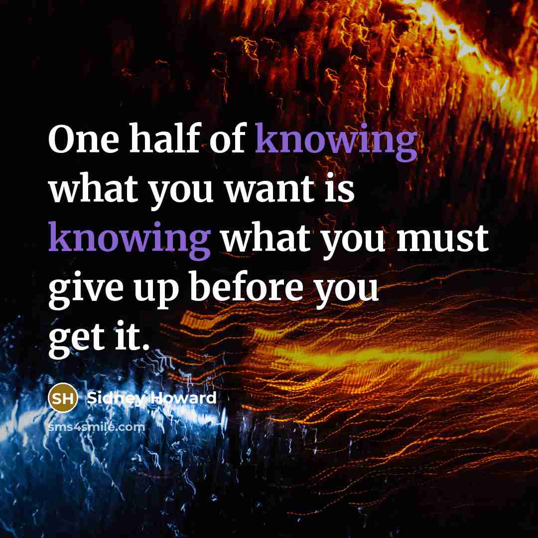 “One half of knowing what you want is knowing what…” quote by Sidney Howard
