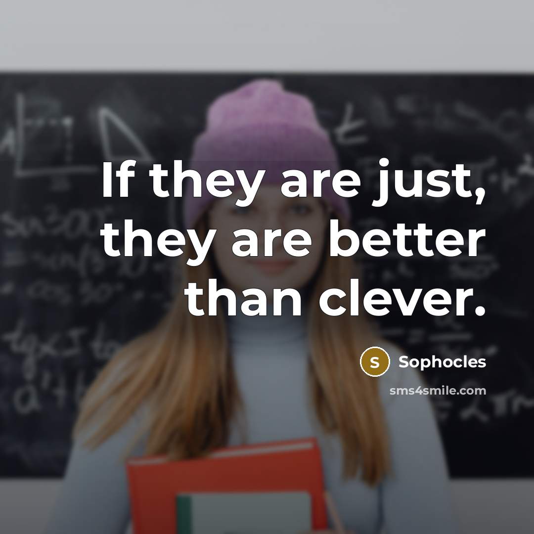 “If they are just, they are better than clever.…” quote by Sophocles
