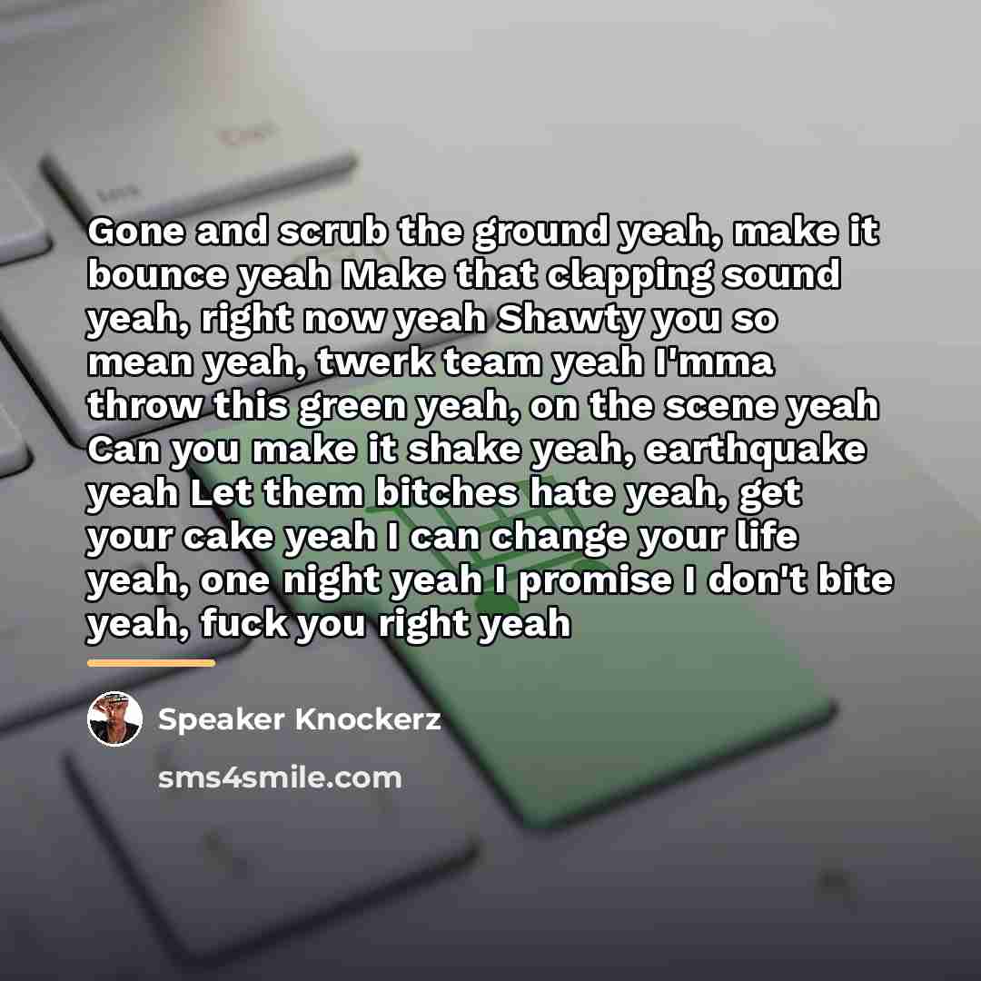 “Gone and scrub the ground yeah, make it bounce yeah…” quote by Speaker Knockerz
