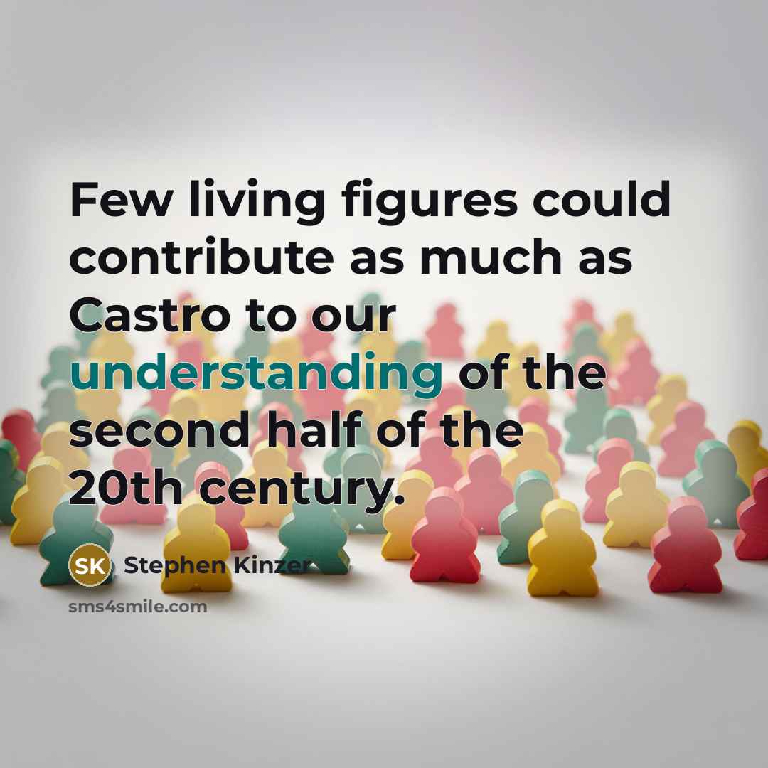 “Few living figures could contribute as much as Castro to…” quote by Stephen Kinzer