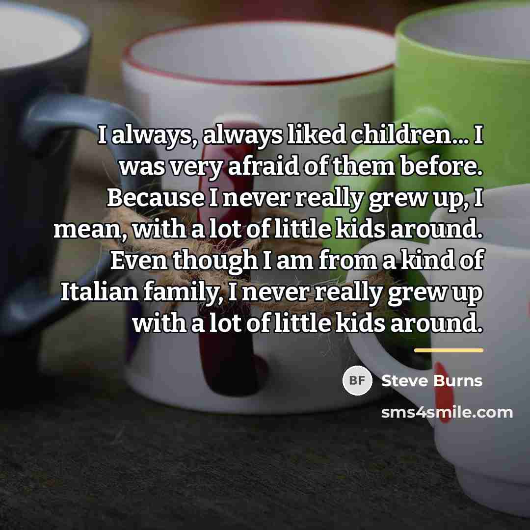 “I always, always liked children... I was very afraid of…” quote by Steve Burns