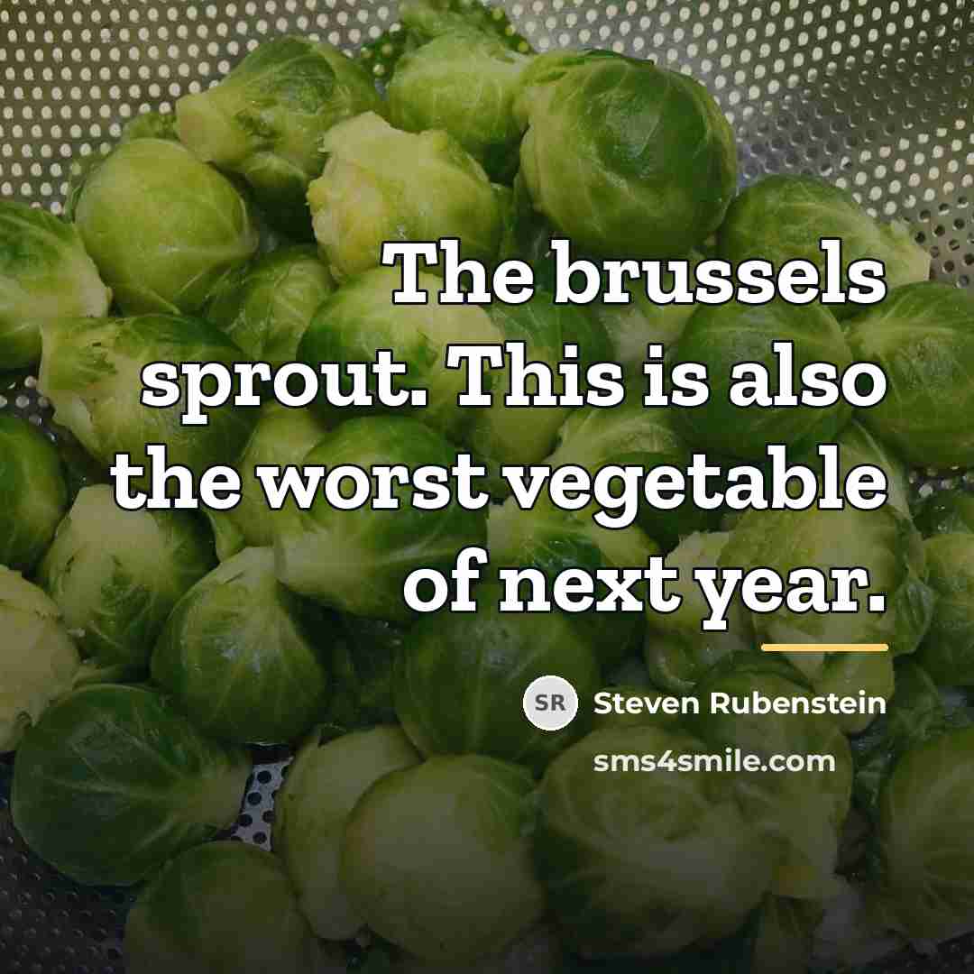“The brussels sprout. This is also the worst vegetable of…” quote by Steven Rubenstein