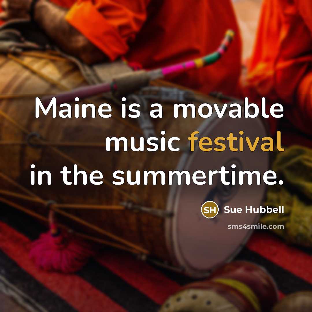 “Maine is a movable music festival in the summertime.…” quote by Sue Hubbell