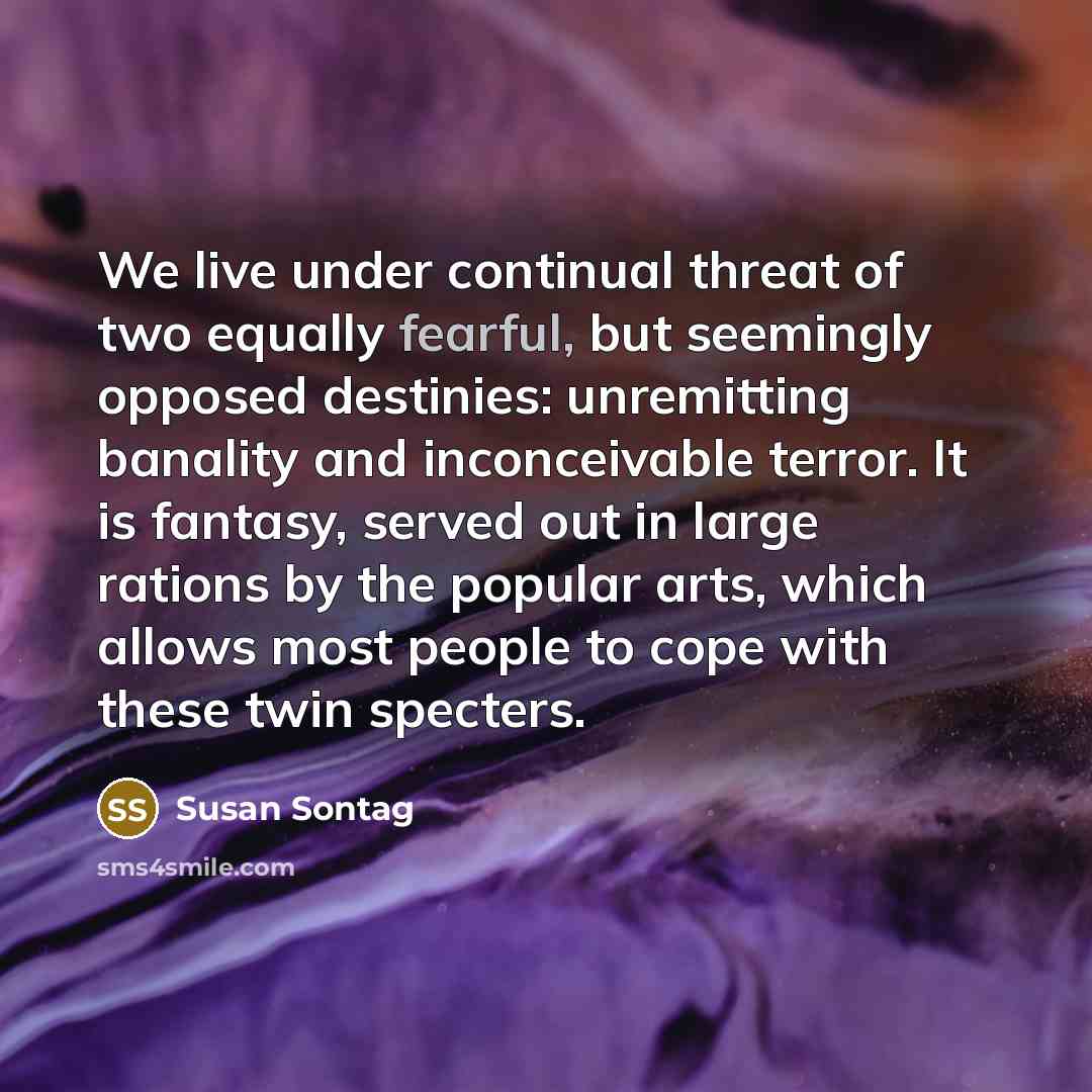 “We live under continual threat of two equally fearful, but…” quote by Susan Sontag