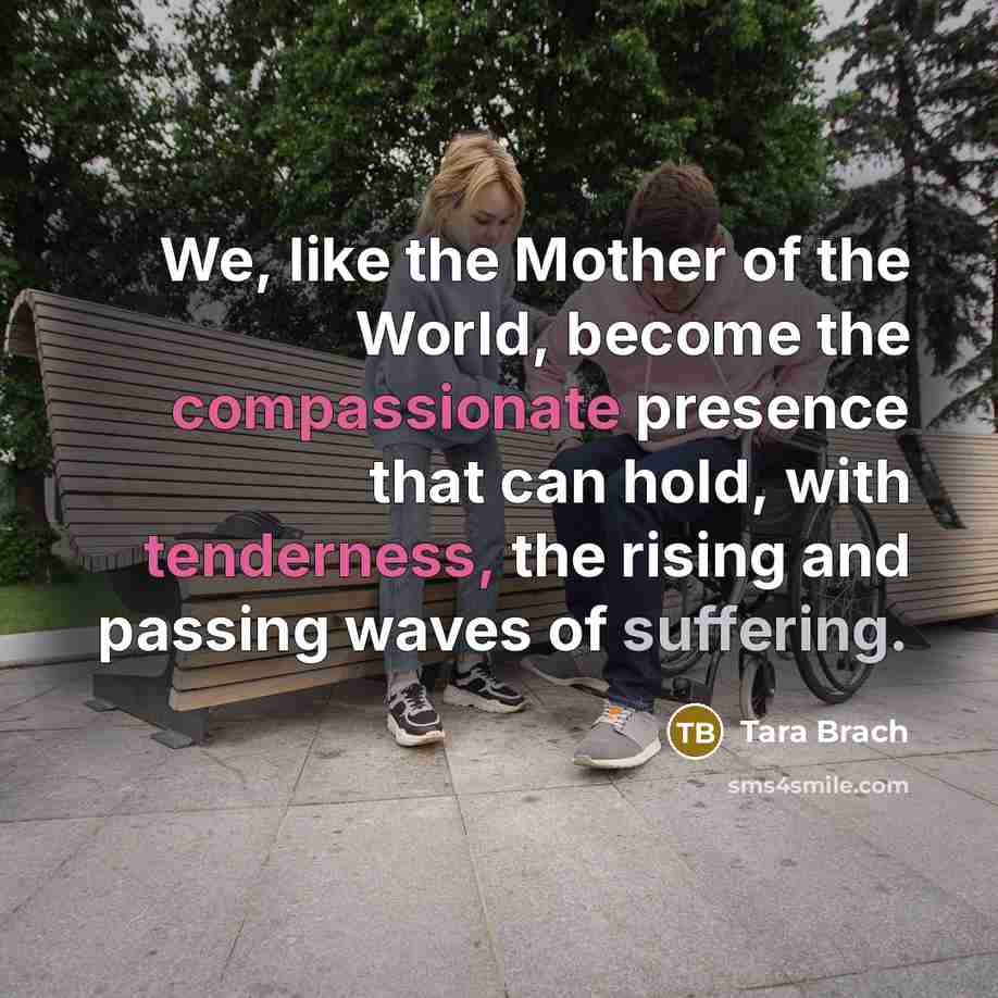 “We, like the Mother of the World, become the compassionate…” quote by Tara Brach