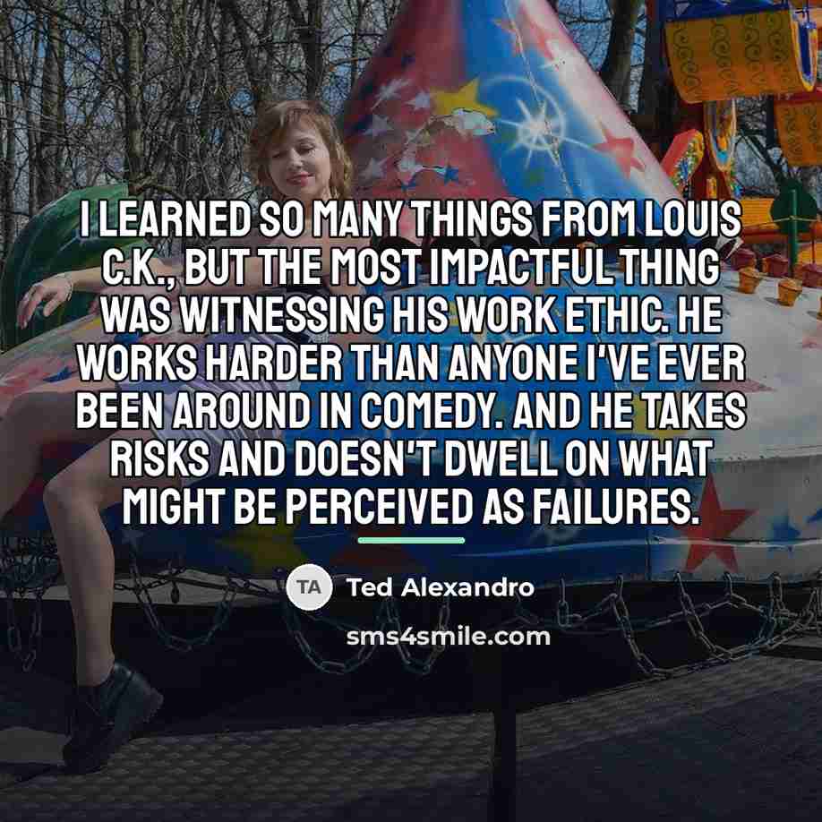 “I learned so many things from Louis C.K., but the…” quote by Ted Alexandro