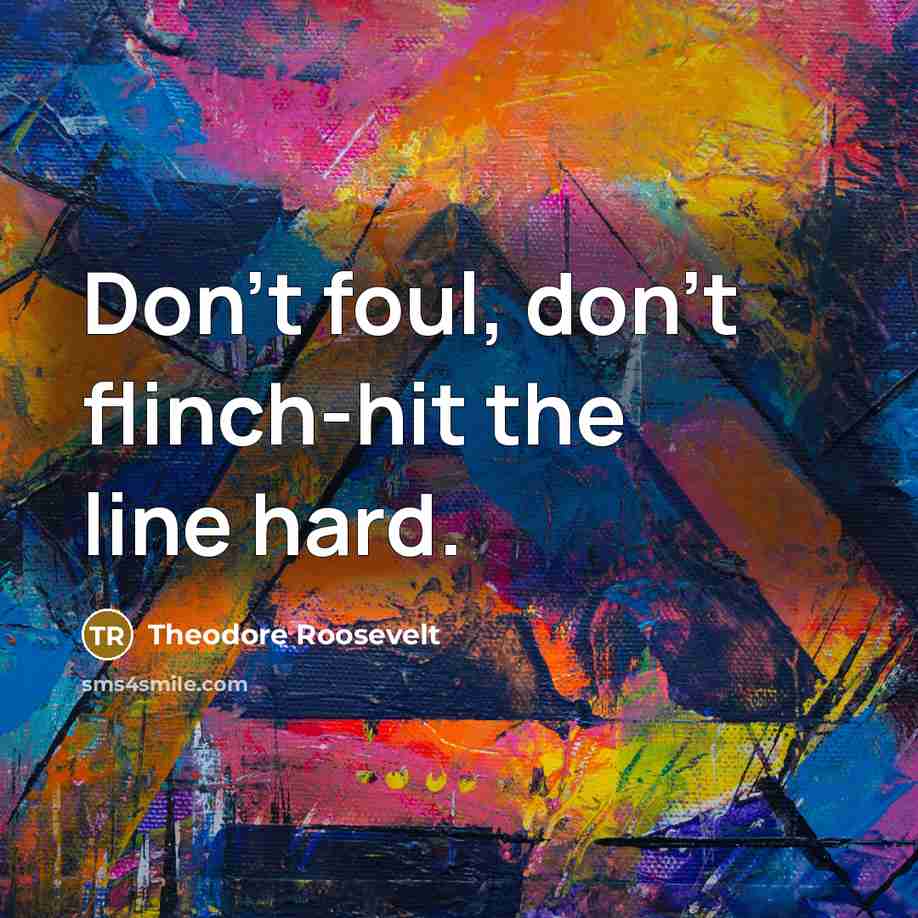 “Don't foul, don't flinch-hit the line hard.…” quote by Theodore Roosevelt