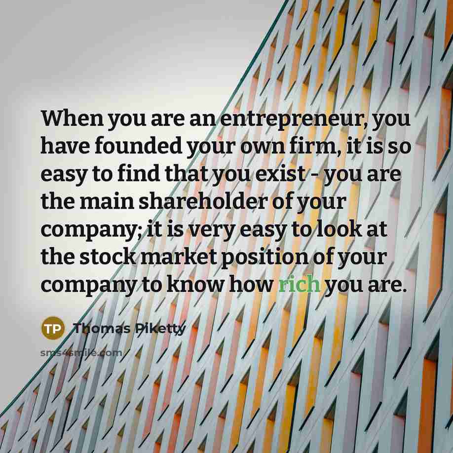 “When you are an entrepreneur, you have founded your own…” quote by Thomas Piketty