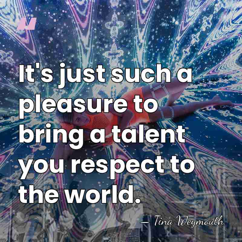 It's just such a pleasure to bring a talent you respect to&hellip; - Tina Weymouth