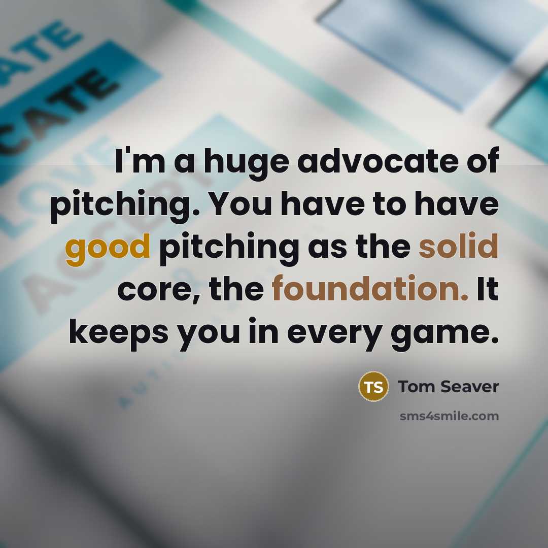 “I'm a huge advocate of pitching. You have to have…” quote by Tom Seaver