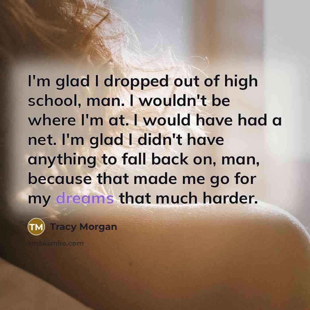 “I'm glad I dropped out of high school, man. I…” quote by Tracy Morgan