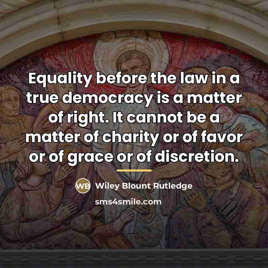 “Equality before the law in a true democracy is a…” quote by Wiley Blount Rutledge