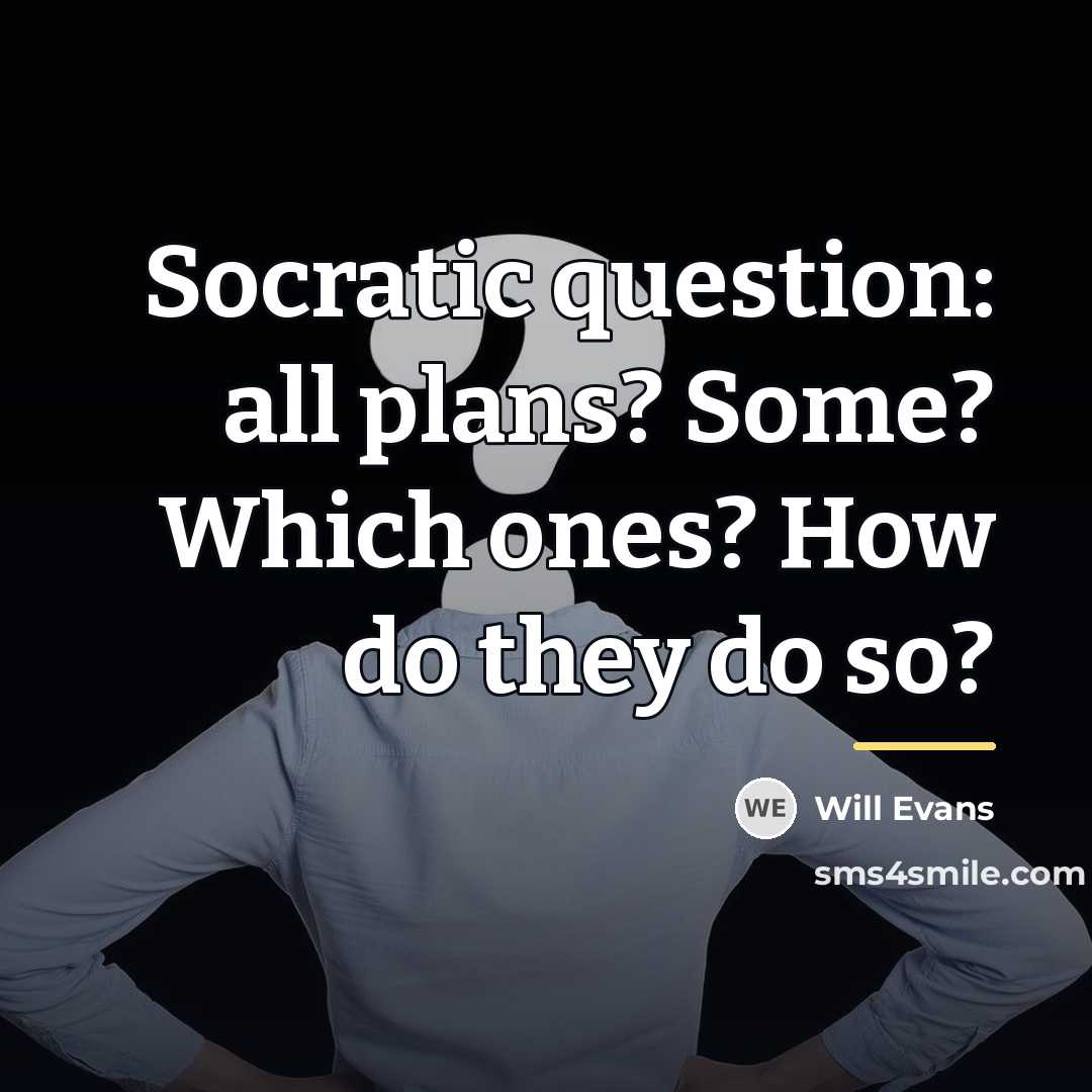 “Socratic question: all plans? Some? Which ones? How do they…” quote by Will Evans