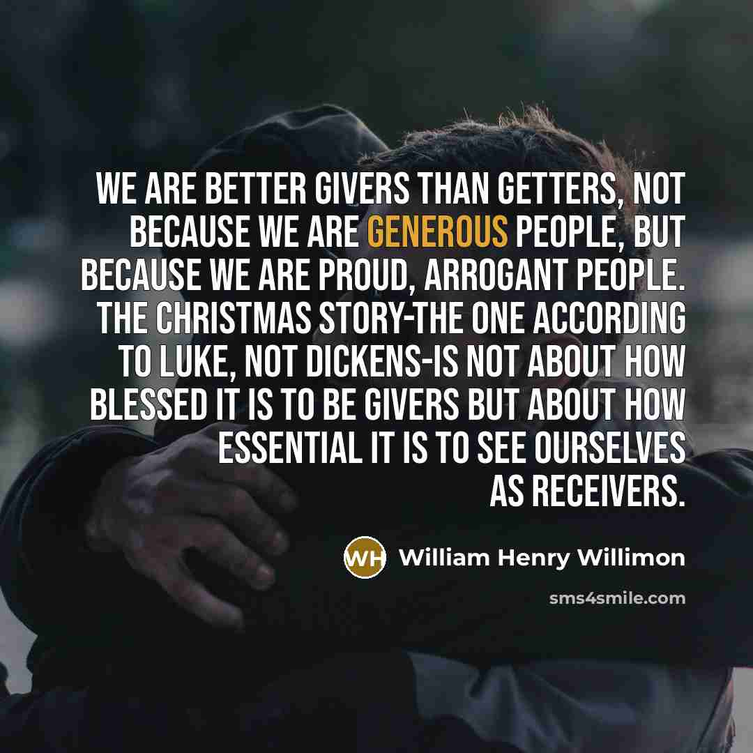 “We are better givers than getters, not because we are…” quote by William Henry Willimon