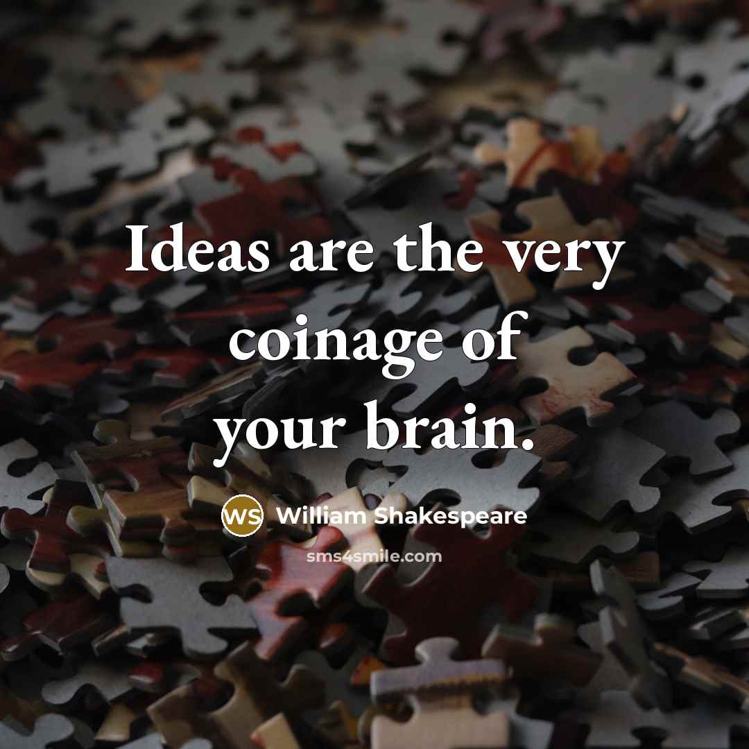 “Ideas are the very coinage of your brain.…” quote by William Shakespeare
