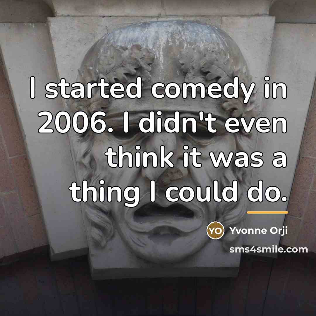 “I started comedy in 2006. I didn't even think it…” quote by Yvonne Orji