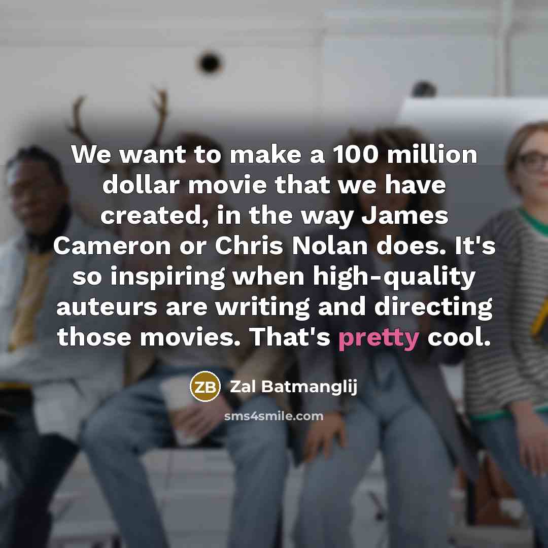 “We want to make a 100 million dollar movie that…” quote by Zal Batmanglij