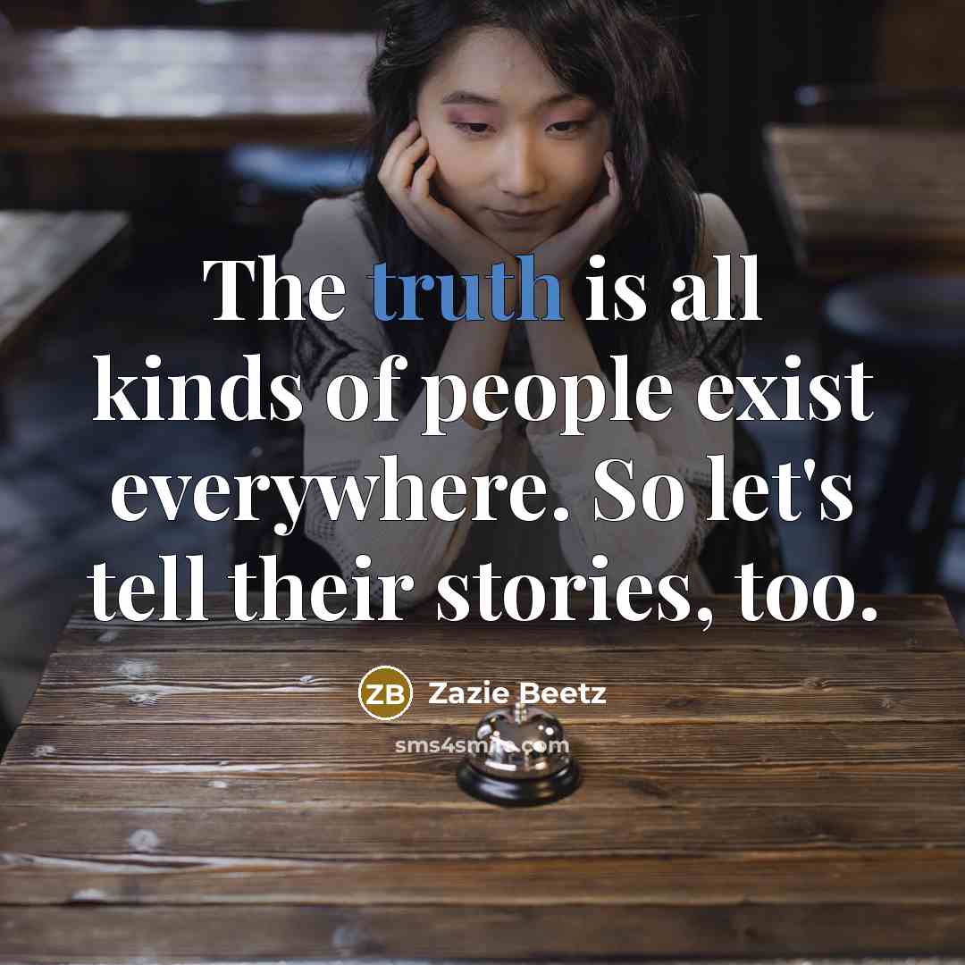“The truth is all kinds of people exist everywhere. So…” quote by Zazie Beetz