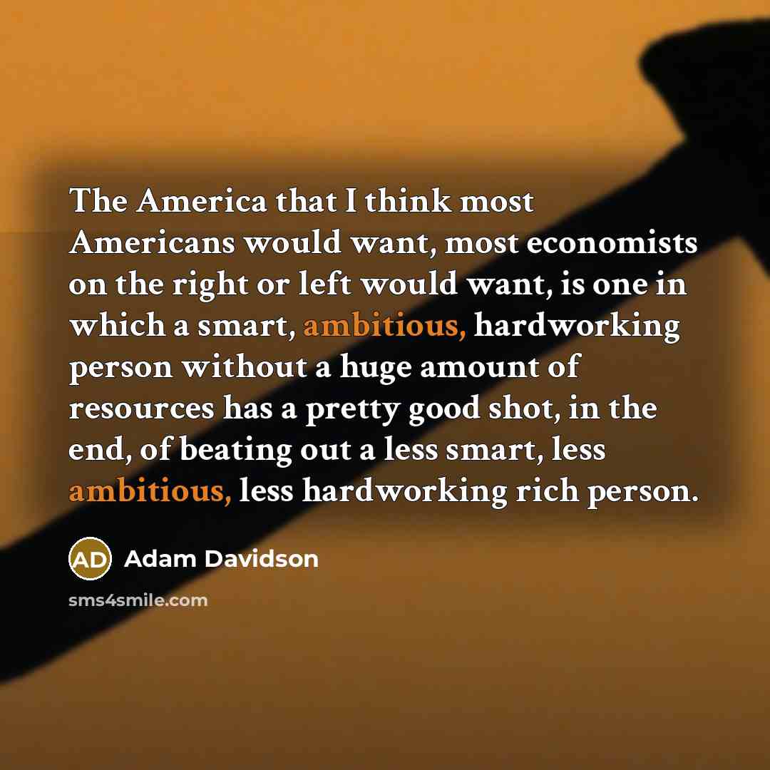 “The America that I think most Americans would want, most…” quote by Adam Davidson