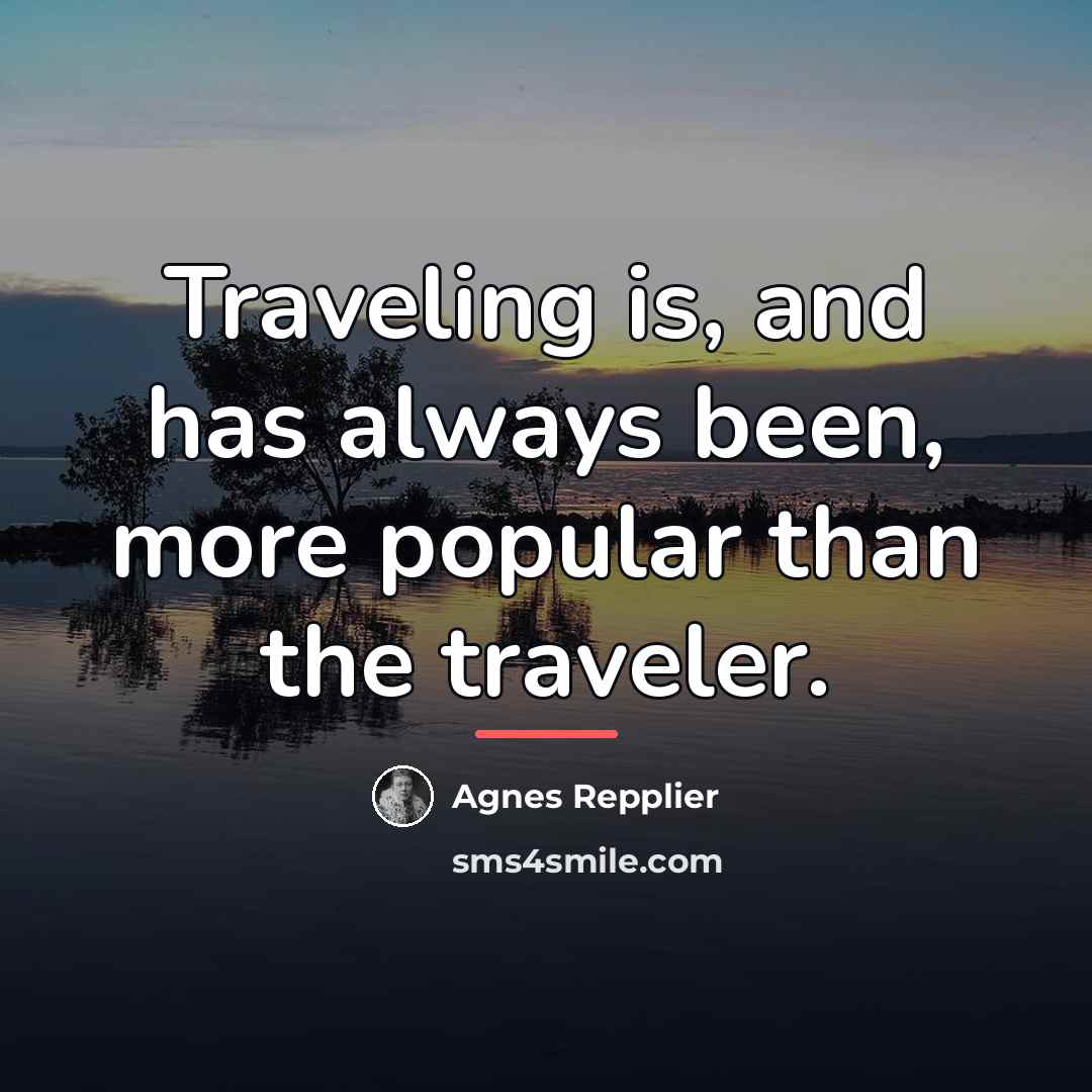 “Traveling is, and has always been, more popular than the…” quote by Agnes Repplier