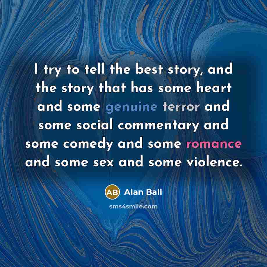 “I try to tell the best story, and the story…” quote by Alan Ball