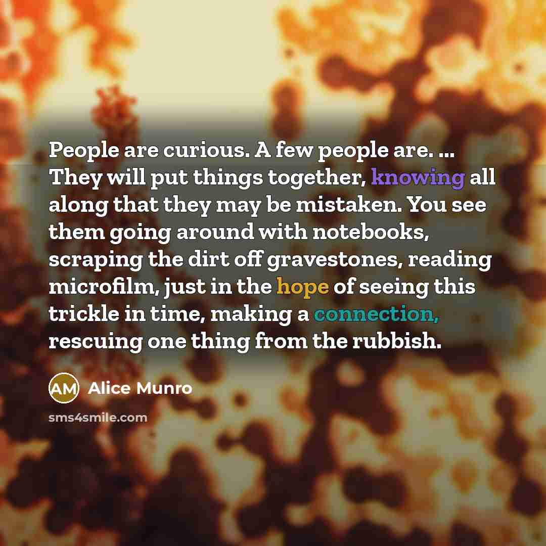 “People are curious. A few people are. ... They will…” quote by Alice Munro