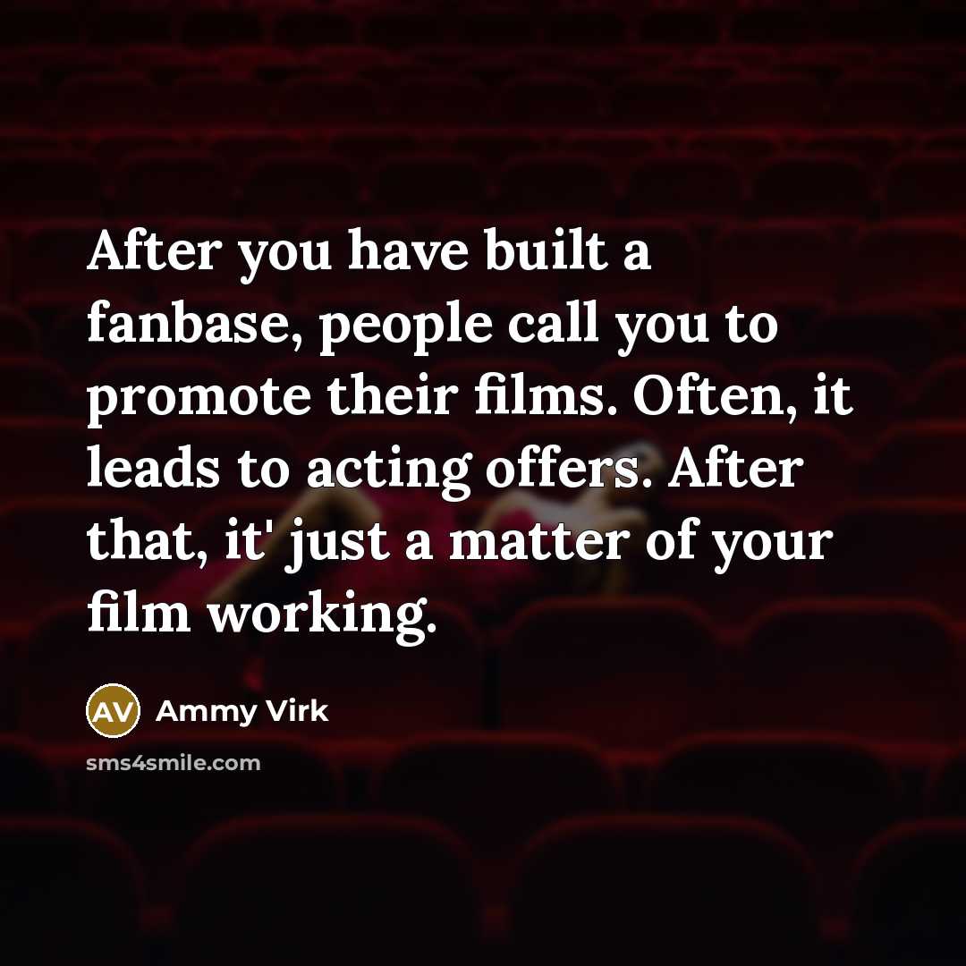 “After you have built a fanbase, people call you to…” quote by Ammy Virk