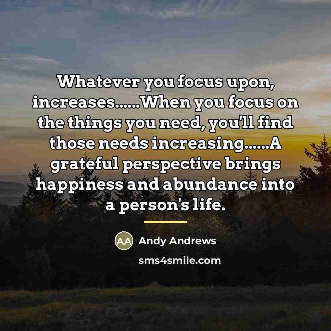 “Whatever you focus upon, increases......When you focus on the things…” quote by Andy Andrews