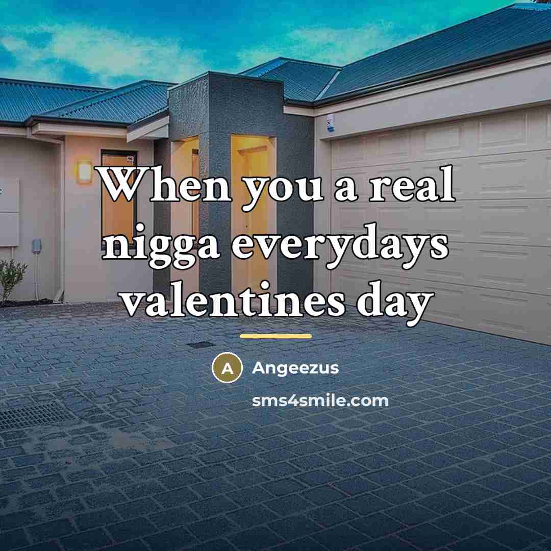 “When you a real nigga everydays valentines day…” quote by Angeezus