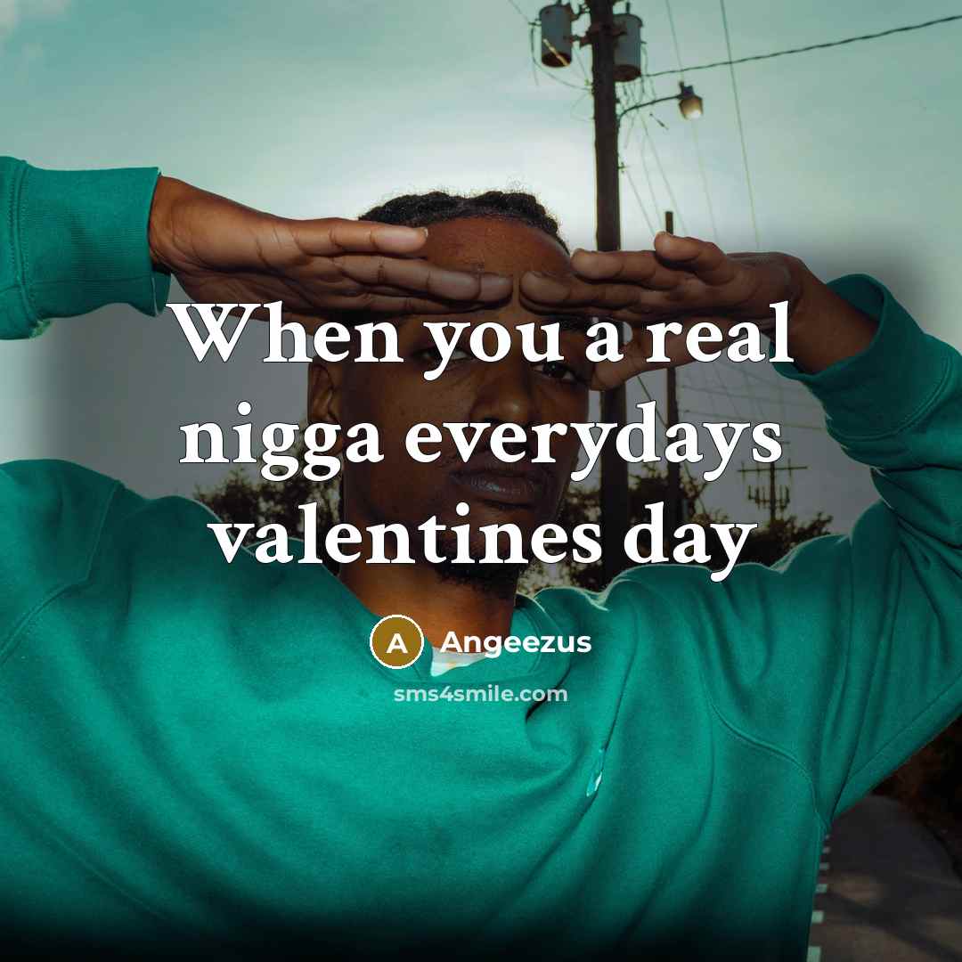 “When you a real nigga everydays valentines day” quote by Angeezus