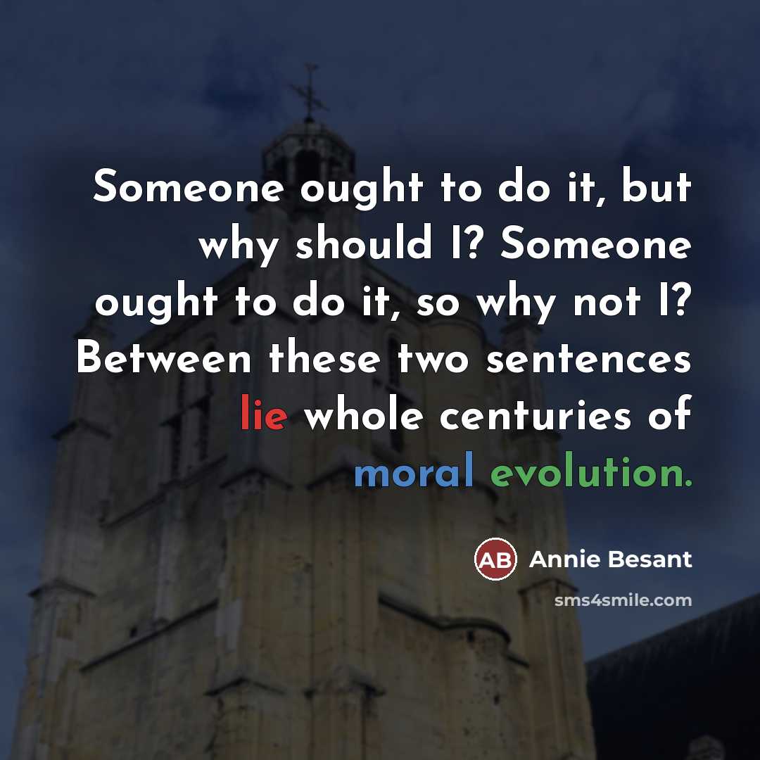 “Someone ought to do it, but why should I? Someone…” quote by Annie Besant
