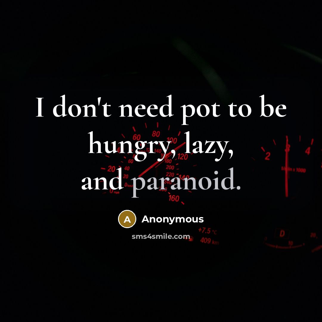 “I don't need pot to be hungry, lazy, and paranoid.…” quote by Anonymous