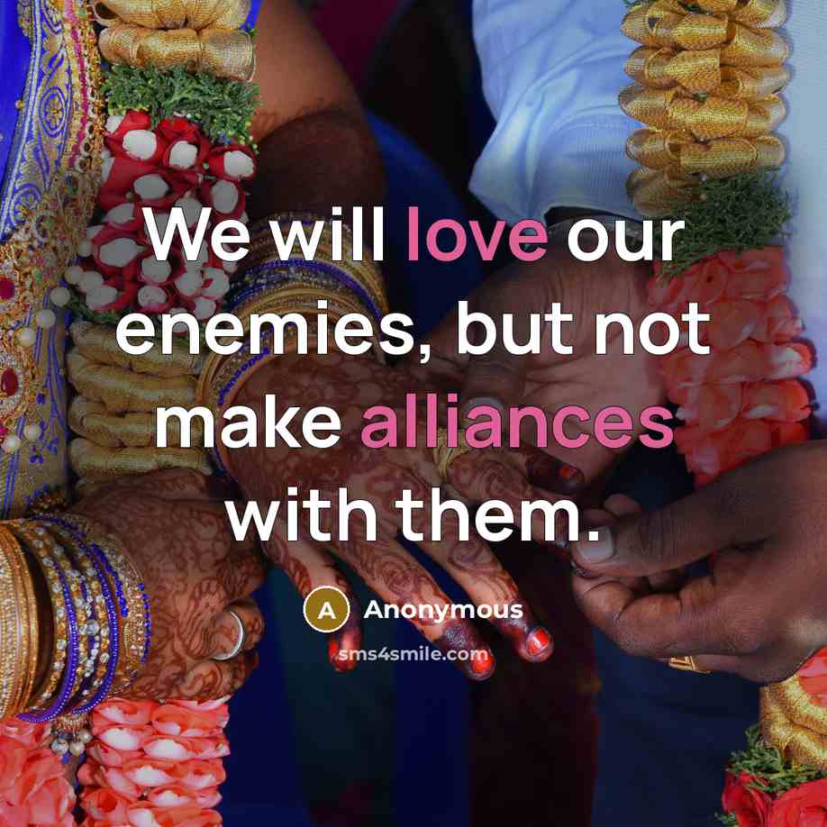 “We will love our enemies, but not make alliances with them.” quote by Anonymous