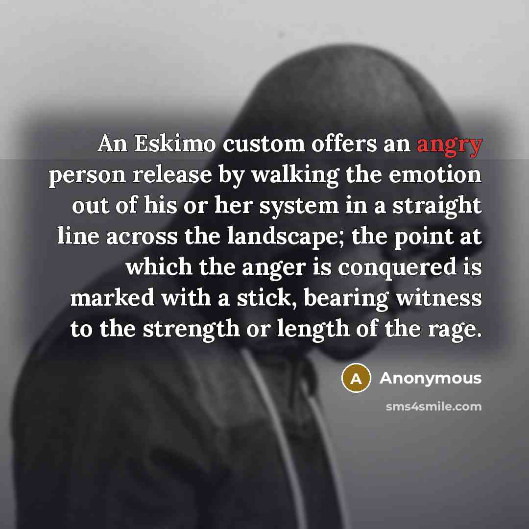“An Eskimo custom offers an angry person release by walking…” quote by Anonymous