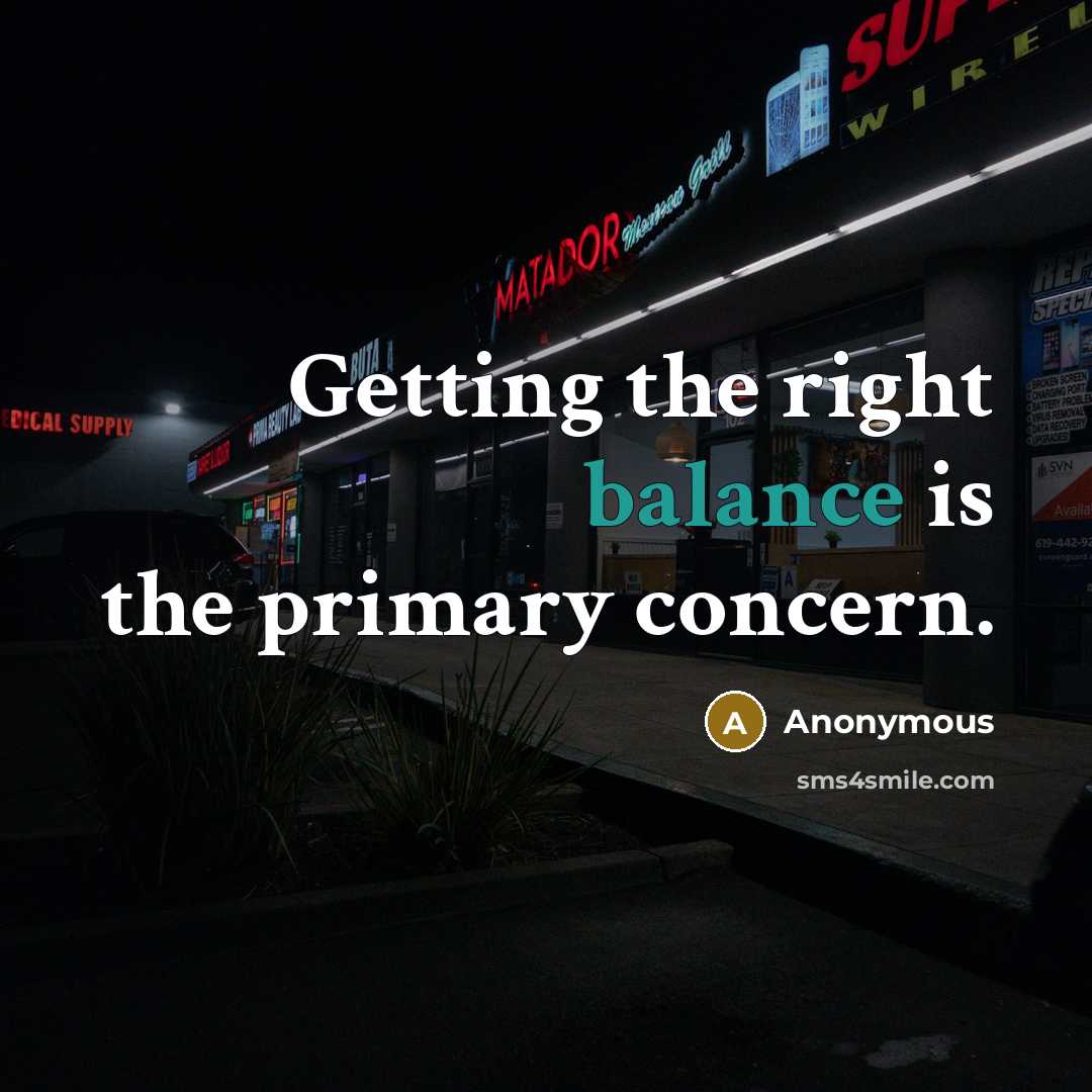 “Getting the right balance is the primary concern.” quote by Anonymous