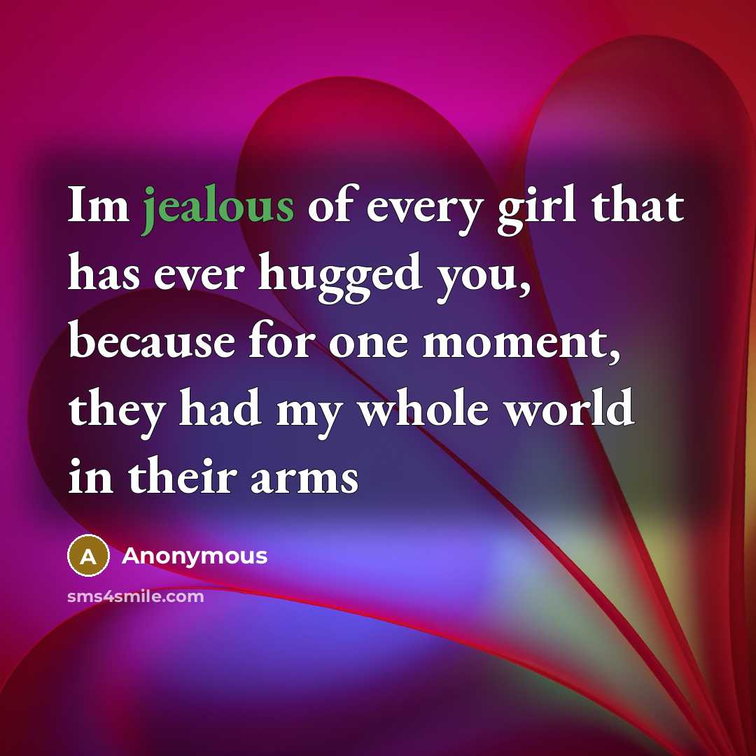 “Im jealous of every girl that has ever hugged you,…” quote by Anonymous