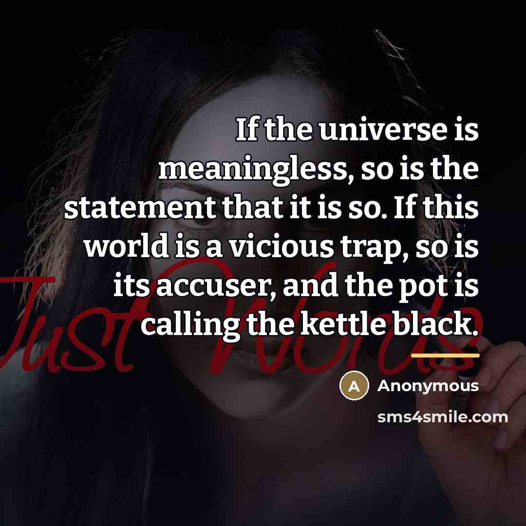 “If the universe is meaningless, so is the statement that…” quote by Anonymous