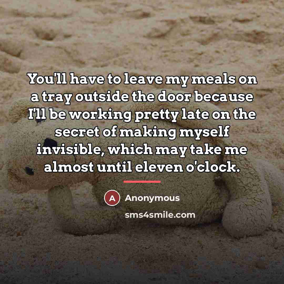 “You'll have to leave my meals on a tray outside…” quote by Anonymous