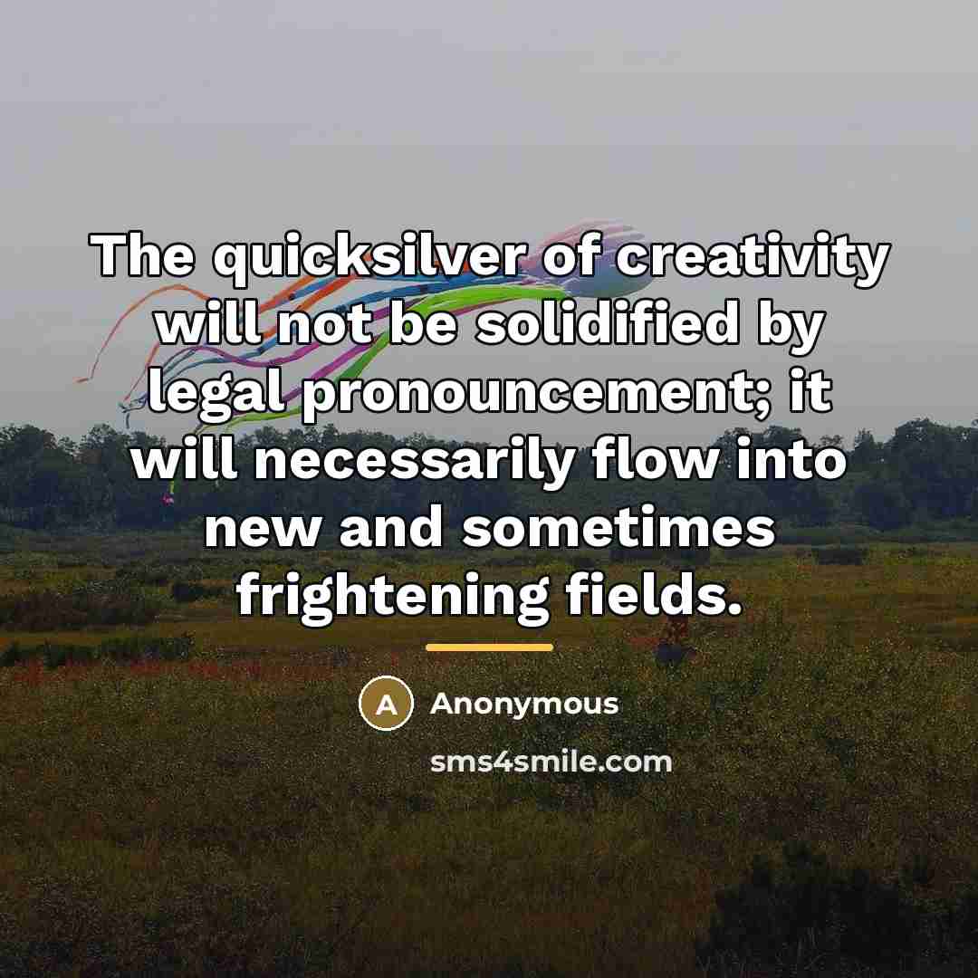 “The quicksilver of creativity will not be solidified by legal…” quote by Anonymous