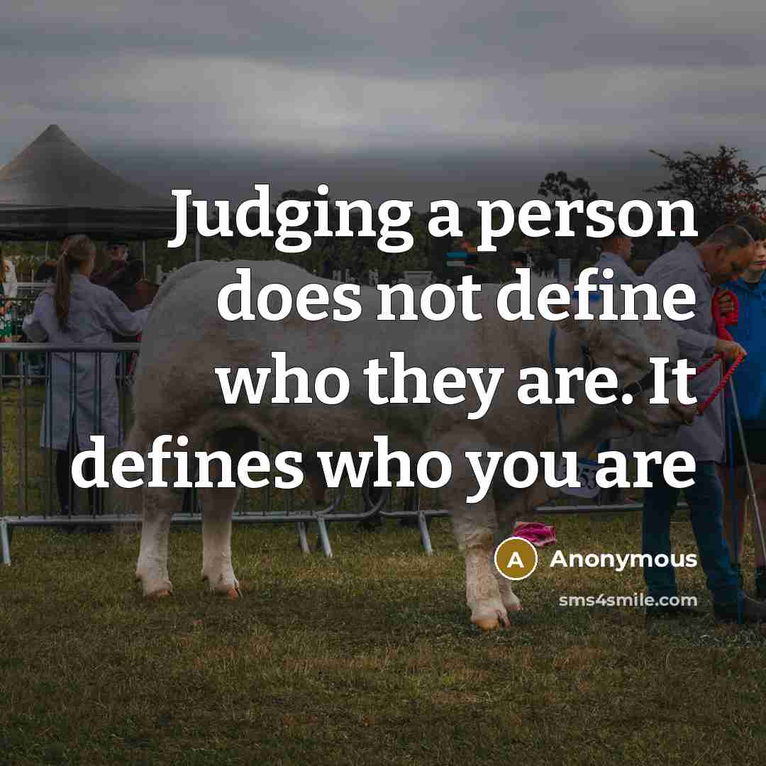 “Judging a person does not define who they are. It defines who you are” quote by Anonymous