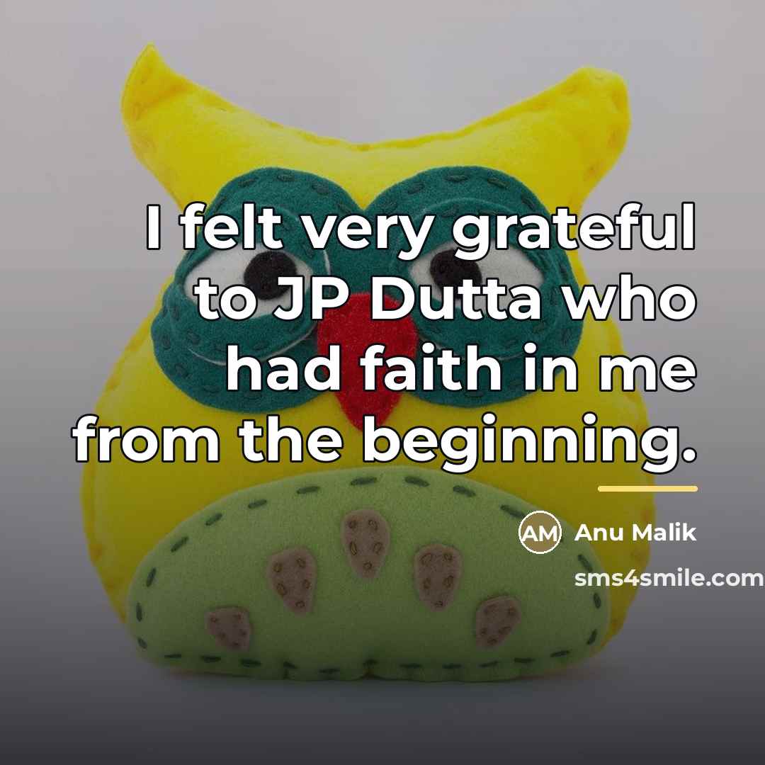 “I felt very grateful to JP Dutta who had faith…” quote by Anu Malik
