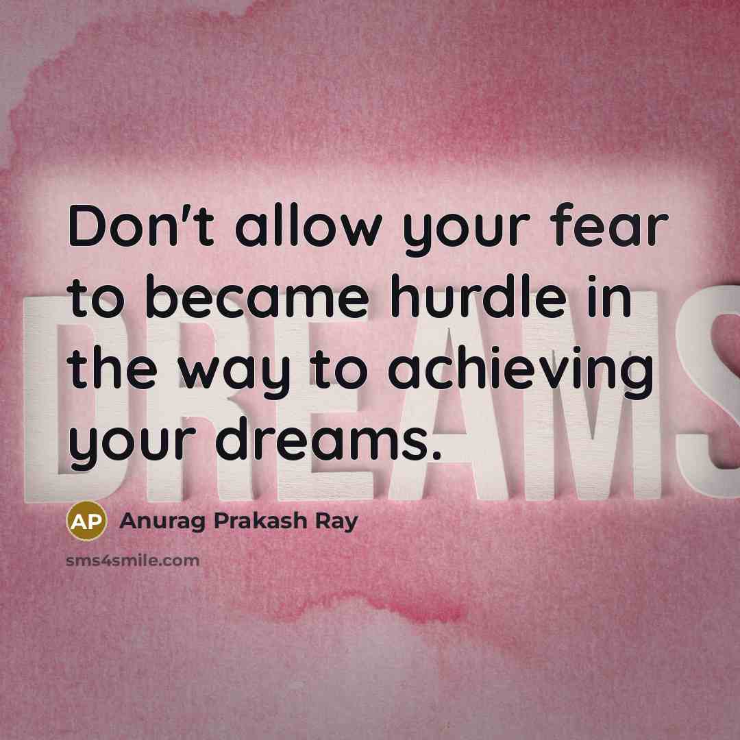 “Don't allow your fear to became hurdle in the way…” quote by Anurag Prakash Ray